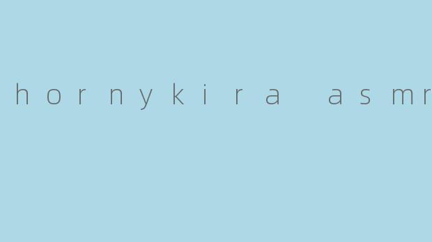hornykira asmr